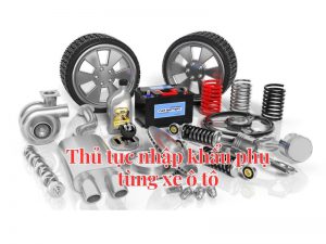 thủ tục nhập khẩu phụ tùng xe ô tô