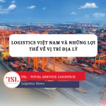 Logistics Việt Nam và những lợi thế về mặt vị trí địa lý