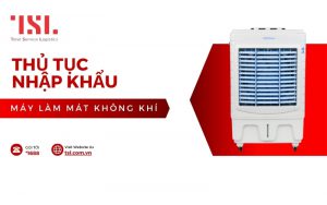 Hướng dẫn làm thủ tục nhập khẩu máy làm mát không khí