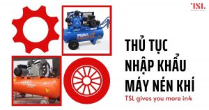 Hướng dẫn chi tiết thủ tục nhập khẩu máy nén khí mới nhất
