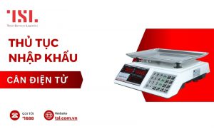 Hướng dẫn chi tiết làm thủ tục nhập khẩu cân điện tử