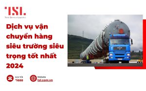 Dịch vụ vận chuyển hàng siêu trường siêu trọng tốt nhất 2024