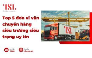Top 5 đơn vị vận chuyển hàng siêu trường siêu trọng uy tín nhất hiện nay