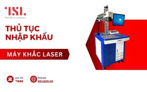 Thủ tục nhập khẩu máy khắc laser theo đúng quy định 2024