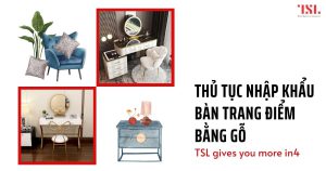 Thủ tục nhập khẩu bàn trang điểm bằng gỗ có ghế bao gồm những gì