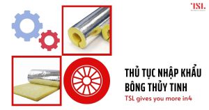 Thủ tục nhập khẩu bông thủy tinh mới nhất 2024
