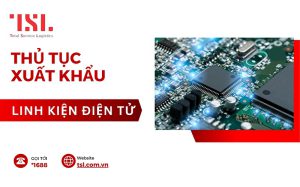 Thủ tục xuất khẩu linh kiện điện tử đúng quy định 2024