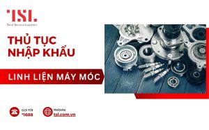 Thủ tục nhập khẩu linh kiện máy móc đúng quy định 2024