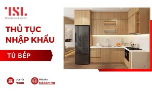 Thủ tục nhập khẩu tủ bếp