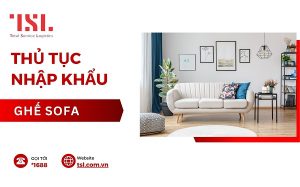 Thủ tục nhập khẩu ghế sofa