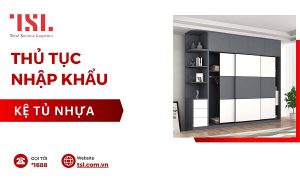 Thủ tục nhập khẩu kệ tủ nhựa