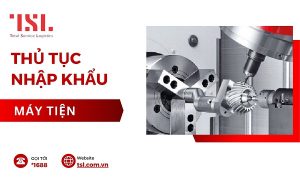 Thủ tục nhập khẩu máy tiện