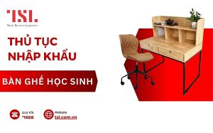 Thủ tục nhập khẩu bàn ghế học sinh