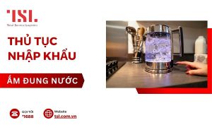 Thủ tục nhập khẩu ấm đun nước