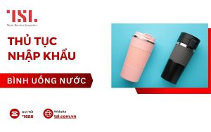 Hướng dẫn làm thủ tục nhập khẩu bình uống nước