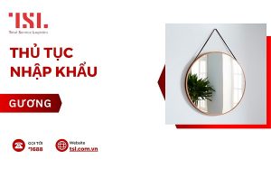 Thủ tục nhập khẩu gương soi, gương chiếu hậu các loại