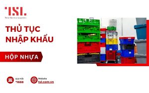 Hướng dẫn làm thủ tục nhập khẩu hộp nhựa