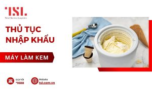 Thủ tục nhập khẩu máy làm kem