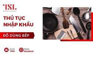 Hướng dẫn làm thủ tục nhập khẩu đồ dùng nhà bếp