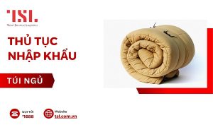 Thủ tục nhập khẩu túi ngủ mới nhất 2025