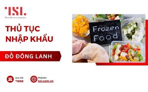 Thủ tục nhập khẩu thực phẩm đông lạnh mới nhất 2025
