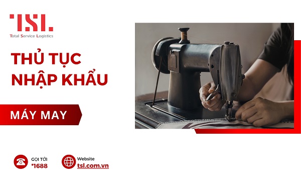 Làm thủ tục nhập khẩu máy may đúng quy định 2026