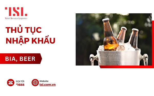 Thủ tục nhập khẩu bia về Việt Nam, các bước chi tiết và lưu ý