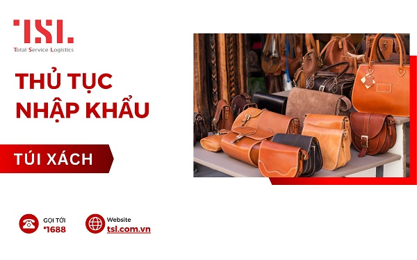 Thủ tục nhập khẩu túi xách chính xác mới nhất 2026