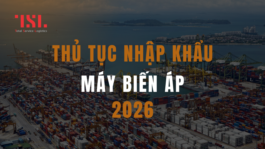 Thủ tục nhập khẩu máy biến áp 2026